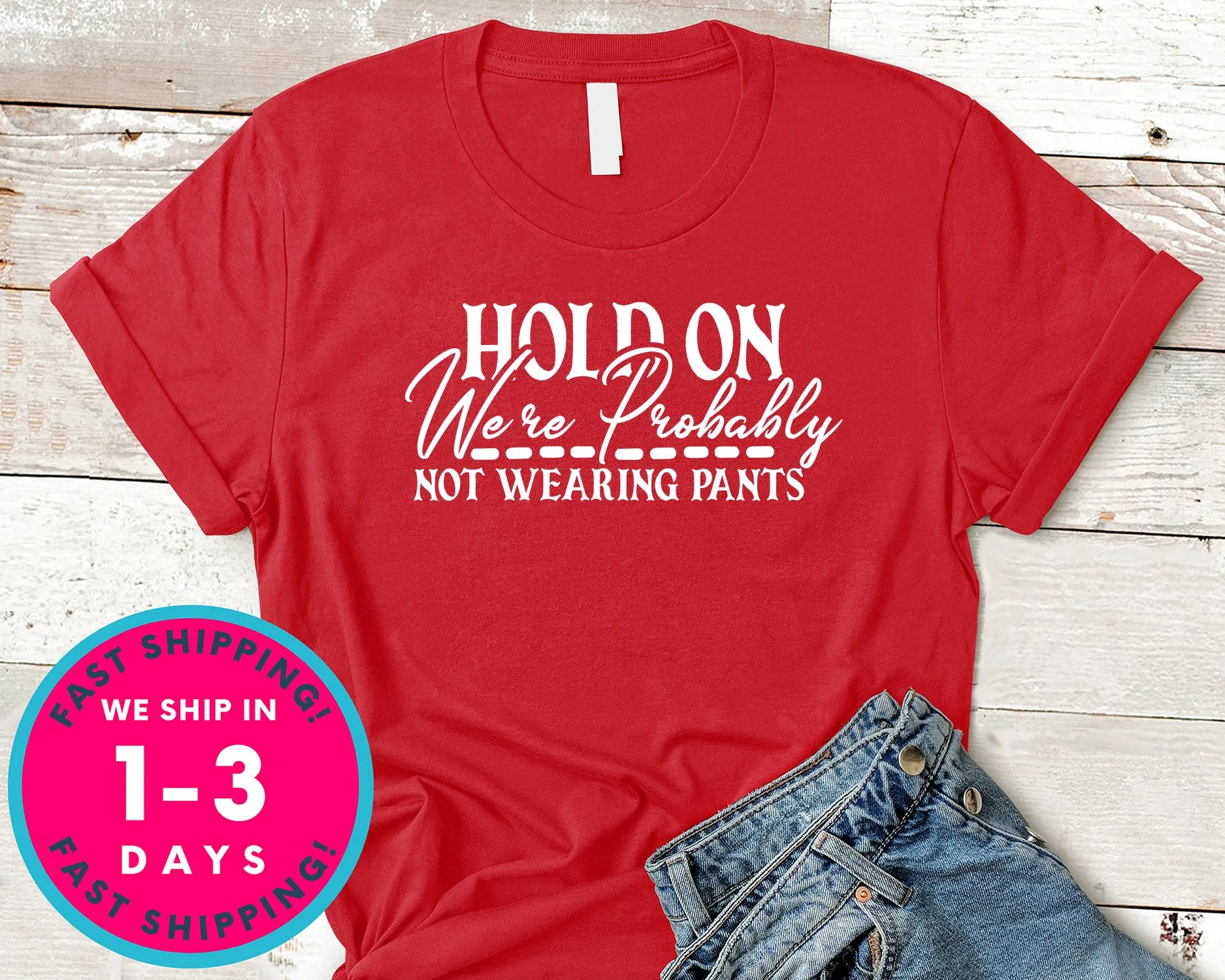 Hold On We're Probably Not Wearing Pants