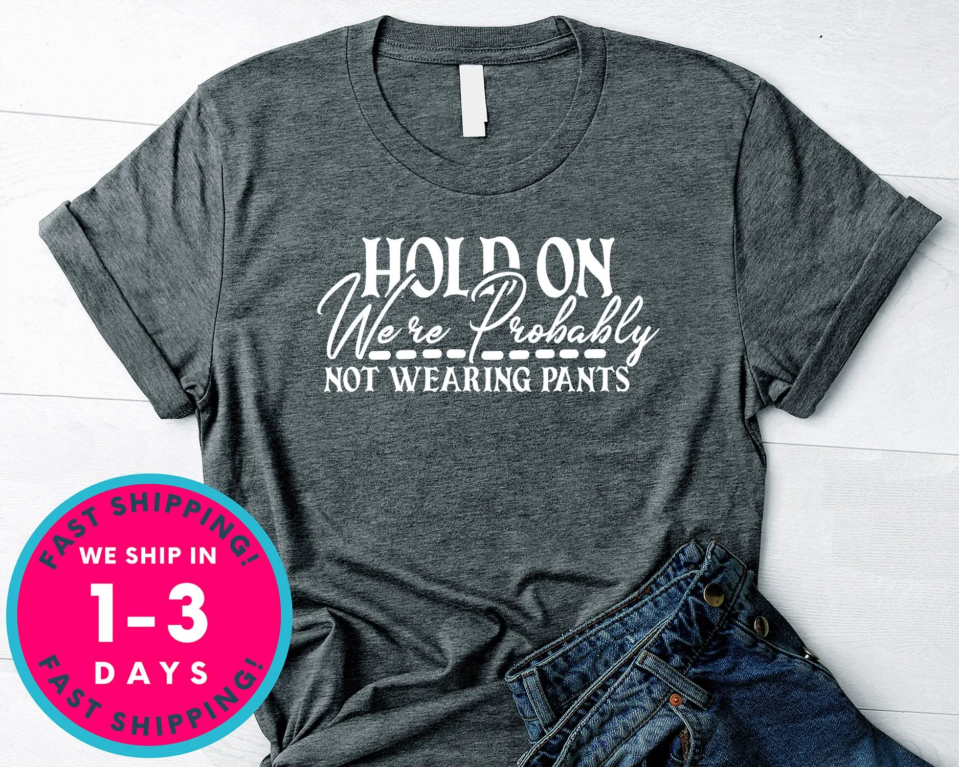 Hold On We're Probably Not Wearing Pants
