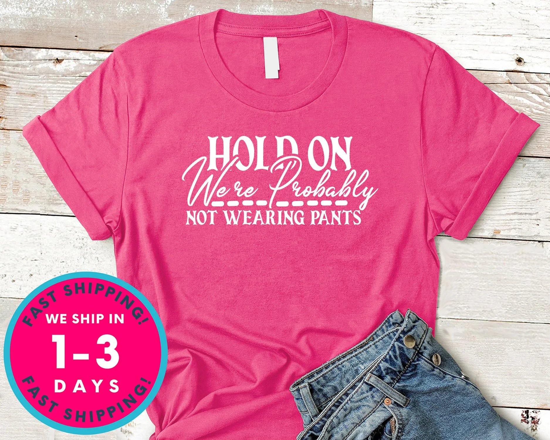 Hold On We're Probably Not Wearing Pants