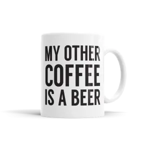 My Other Coffee Is A Beer